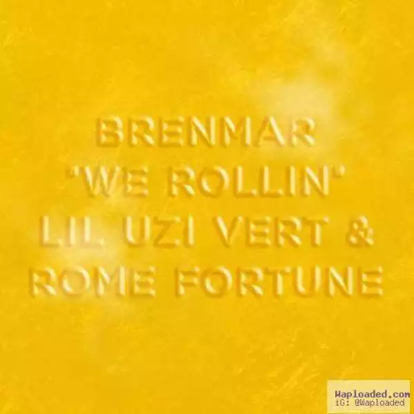 Brenmar - We Rollin Ft . Lil Uzi Vert & Rome Fortune